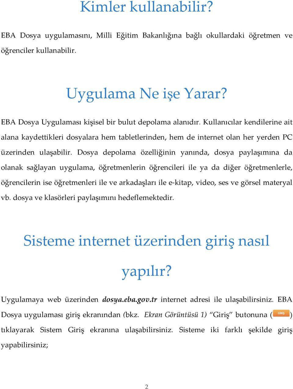 Dosya depolama özelliğinin yanında, dosya paylaşımına da olanak sağlayan uygulama, öğretmenlerin öğrencileri ile ya da diğer öğretmenlerle, öğrencilerin ise öğretmenleri ile ve arkadaşları ile e-