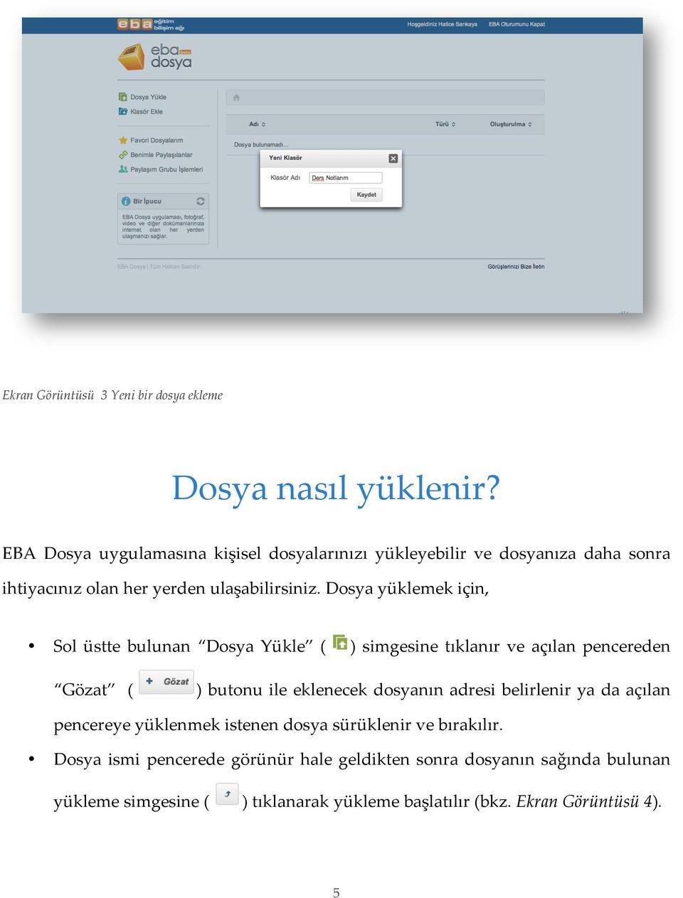 Dosya yüklemek için, Sol üstte bulunan Dosya Yükle ( ) simgesine tıklanır ve açılan pencereden Gözat ( ) butonu ile eklenecek dosyanın adresi