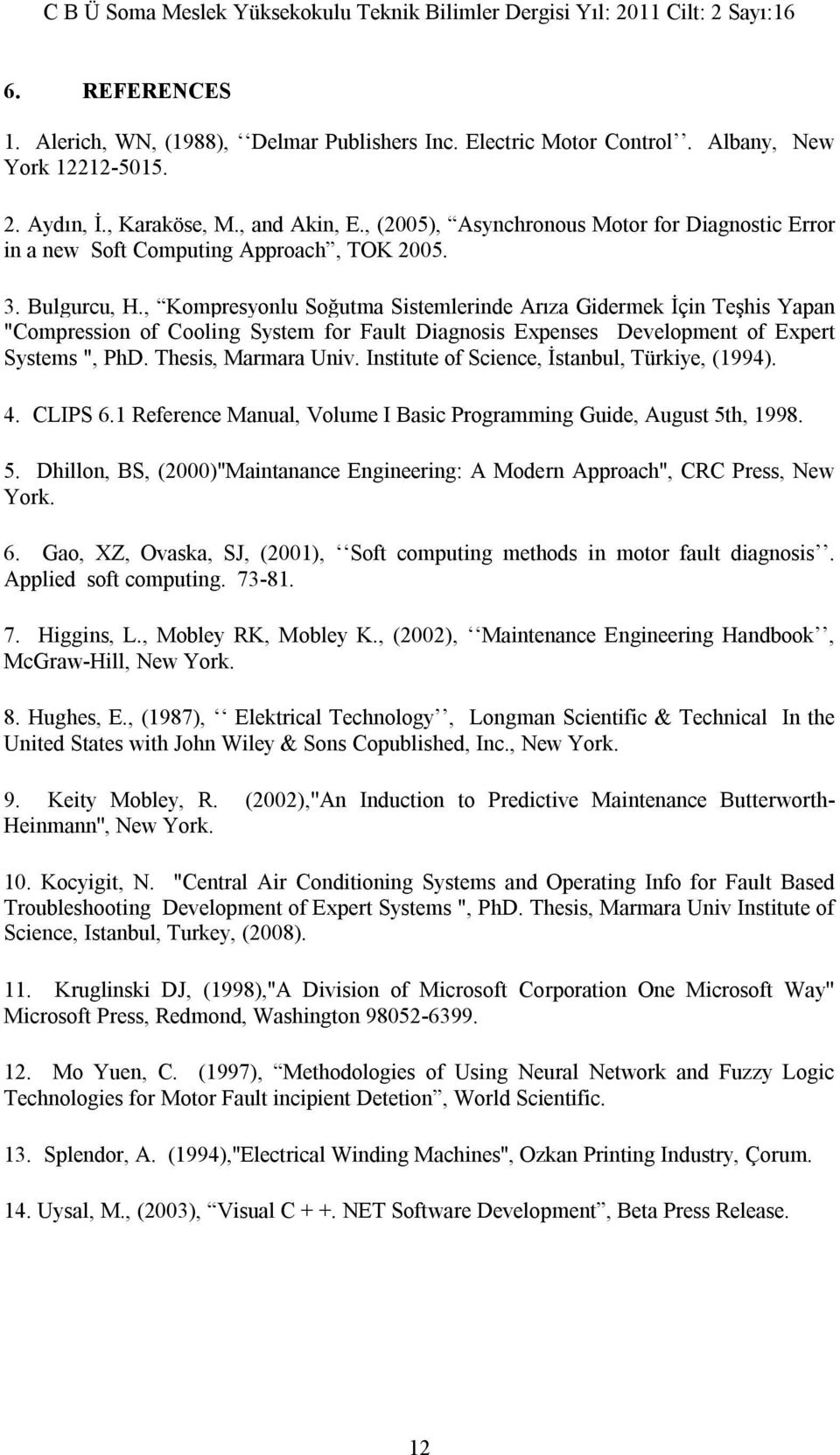 , Kompresyonlu Soğutma Sistemlerinde Arıza Gidermek İçin Teşhis Yapan "Compression of Cooling System for Fault Diagnosis Expenses Development of Expert Systems ", PhD. Thesis, Marmara Univ.