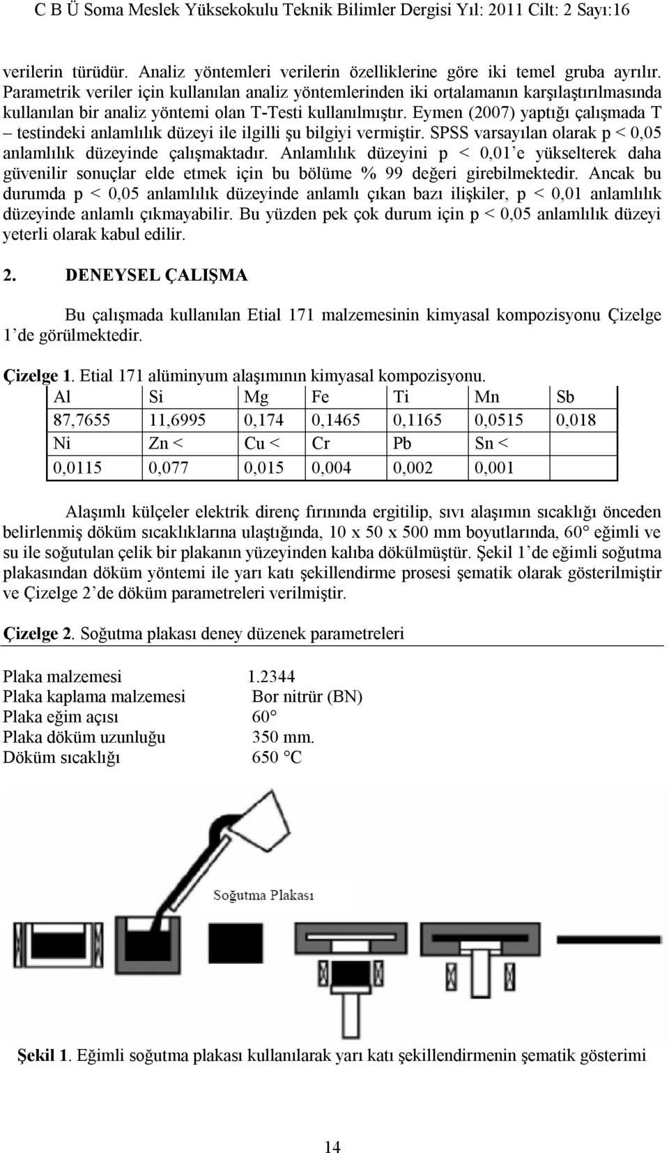 Eymen (2007) yaptığı çalışmada T testindeki anlamlılık düzeyi ile ilgilli şu bilgiyi vermiştir. SPSS varsayılan olarak p < 0,05 anlamlılık düzeyinde çalışmaktadır.