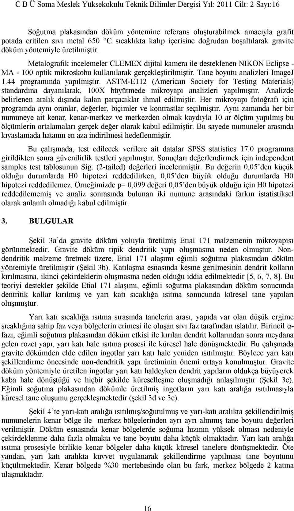 ASTM-E112 (American Society for Testing Materials) standardına dayanılarak, 100X büyütmede mikroyapı analizleri yapılmıştır. Analizde belirlenen aralık dışında kalan parçacıklar ihmal edilmiştir.