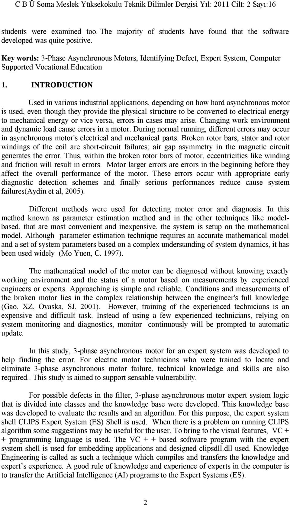 INTRODUCTION Used in various industrial applications, depending on how hard asynchronous motor is used, even though they provide the physical structure to be converted to electrical energy to