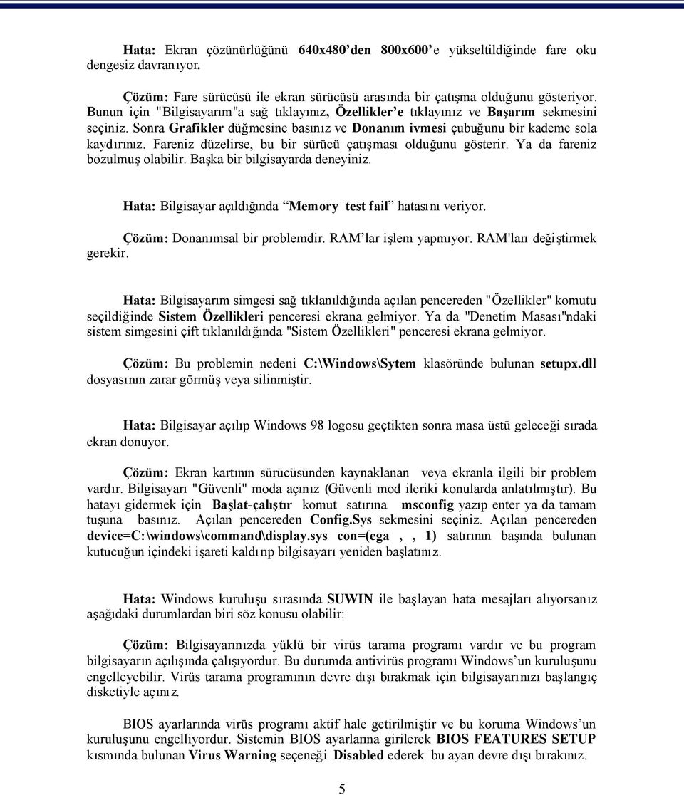 çatmasolduğunu gösterir. Ya da fareniz bozulmuolabilir. Baka bir bilgisayarda deneyini Hata: Bilgisayar açldğnda Memory test fail hatasveriyor. Çözüm: Donamsal bir problemdir. RAM lar ilem yapmyor.