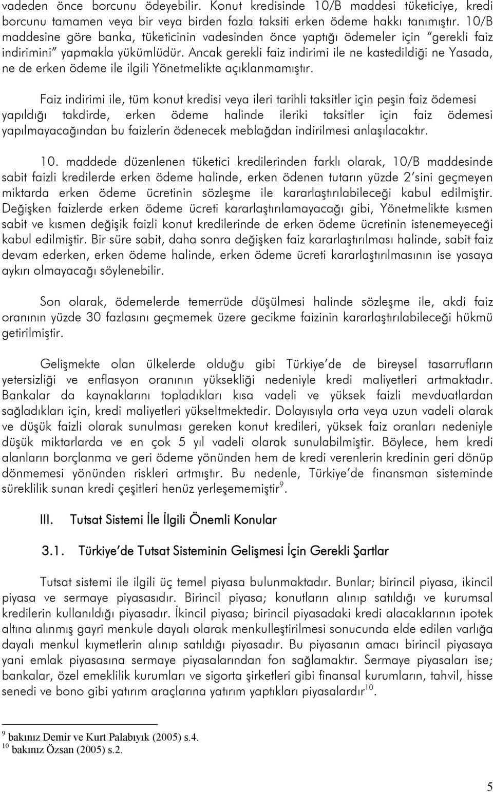 Ancak gerekli faiz indirimi ile ne kastedildiği ne Yasada, ne de erken ödeme ile ilgili Yönetmelikte açıklanmamıştır.