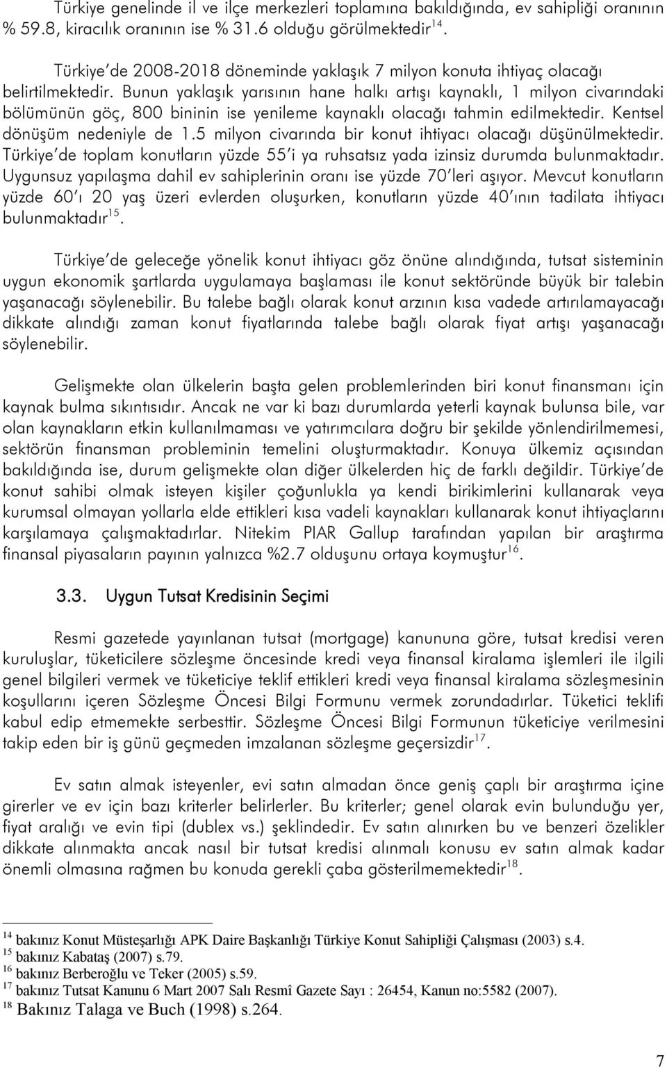 Bunun yaklaşık yarısının hane halkı artışı kaynaklı, 1 milyon civarındaki bölümünün göç, 800 bininin ise yenileme kaynaklı olacağı tahmin edilmektedir. Kentsel dönüşüm nedeniyle de 1.