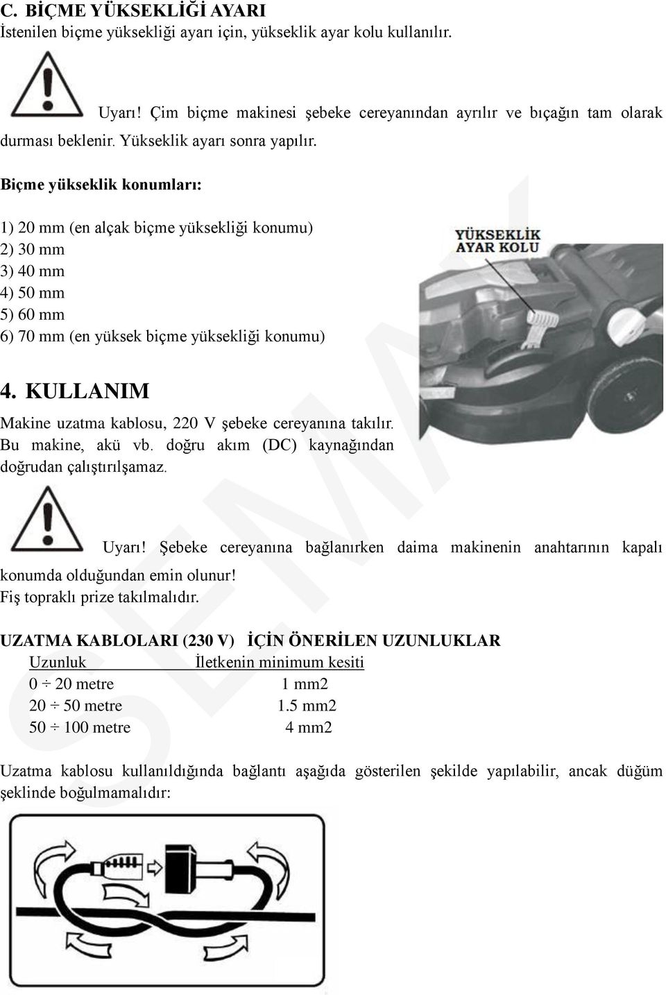 KULLANIM Makine uzatma kablosu, 220 V şebeke cereyanına takılır. Bu makine, akü vb. doğru akım (DC) kaynağından doğrudan çalıştırılşamaz. Uyarı!