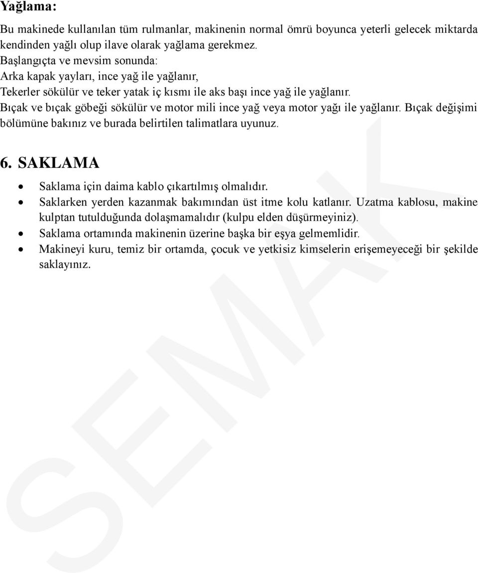 Bıçak ve bıçak göbeği sökülür ve motor mili ince yağ veya motor yağı ile yağlanır. Bıçak değişimi bölümüne bakınız ve burada belirtilen talimatlara uyunuz. 6.