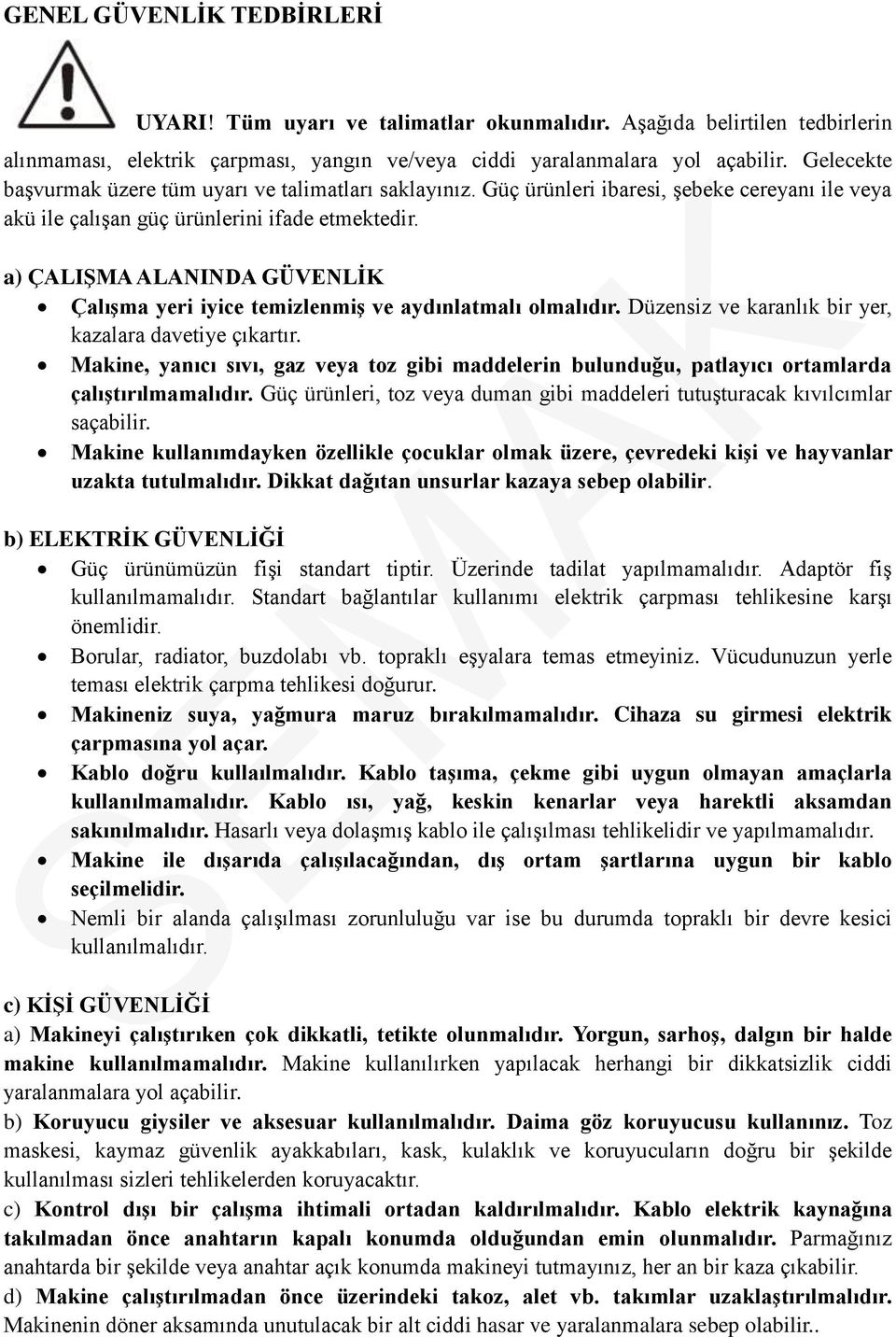 a) ÇALIŞMA ALANINDA GÜVENLİK Çalışma yeri iyice temizlenmiş ve aydınlatmalı olmalıdır. Düzensiz ve karanlık bir yer, kazalara davetiye çıkartır.