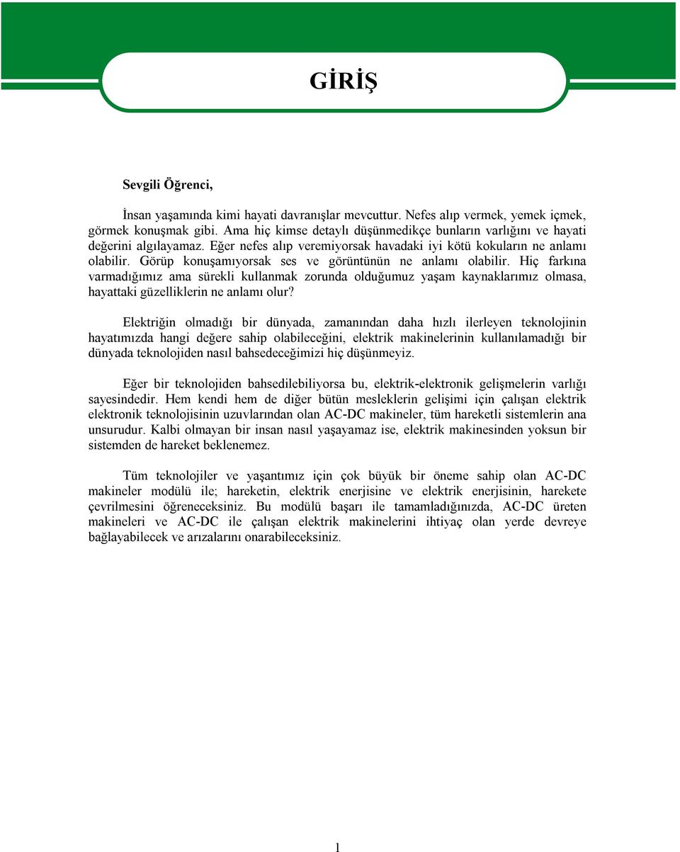 Görüp konuşamıyorsak ses ve görüntünün ne anlamı olabilir. Hiç farkına varmadığımız ama sürekli kullanmak zorunda olduğumuz yaşam kaynaklarımız olmasa, hayattaki güzelliklerin ne anlamı olur?