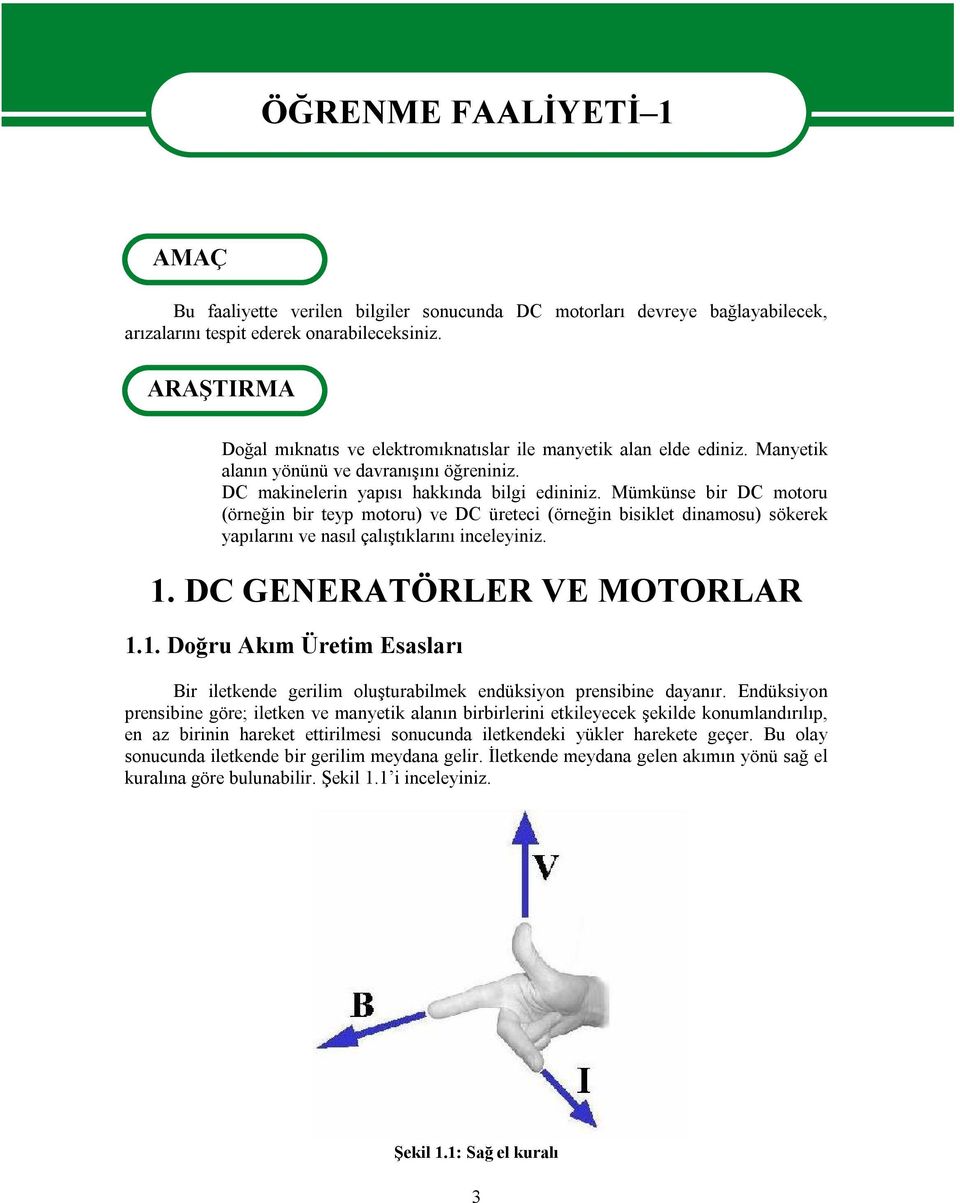 Mümkünse bir DC motoru (örneğin bir teyp motoru) ve DC üreteci (örneğin bisiklet dinamosu) sökerek yapılarını ve nasıl çalıştıklarını inceleyiniz. 1.