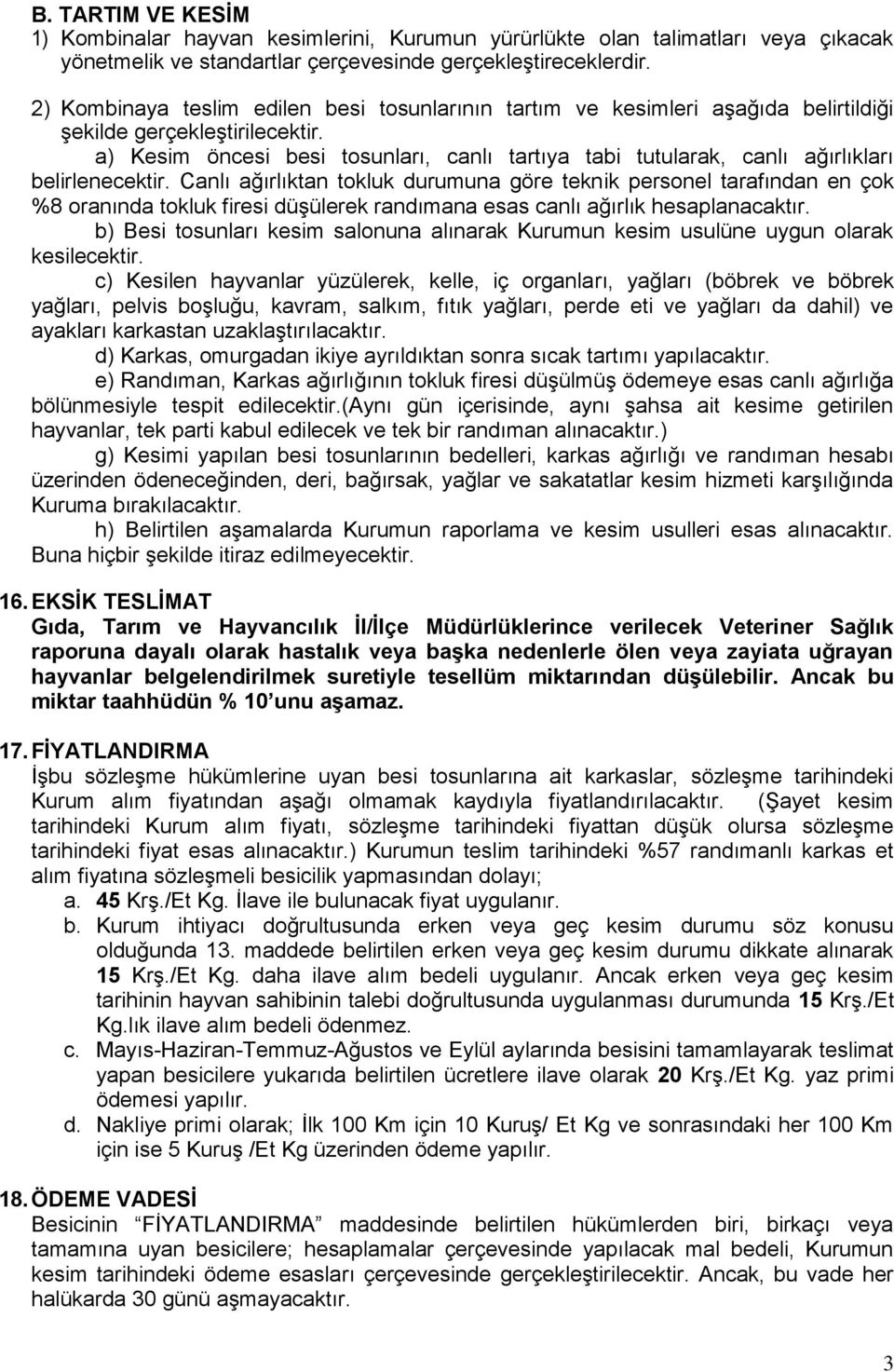 a) Kesim öncesi besi tosunları, canlı tartıya tabi tutularak, canlı ağırlıkları belirlenecektir.