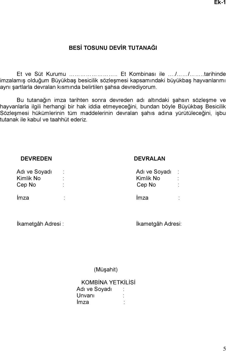 Bu tutanağın imza tarihten sonra devreden adı altındaki şahsın sözleşme ve hayvanlarla ilgili herhangi bir hak iddia etmeyeceğini, bundan böyle Büyükbaş Besicilik Sözleşmesi