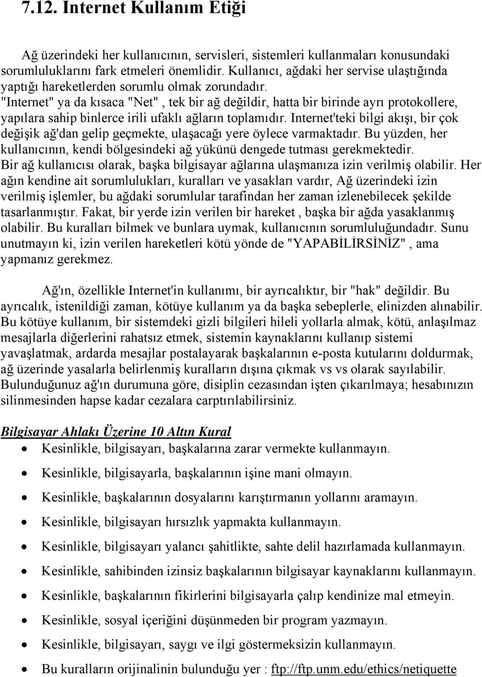 "Internet" ya da kısaca "Net", tek bir ağ değildir, hatta bir birinde ayrı protokollere, yapılara sahip binlerce irili ufaklı ağların toplamıdır.