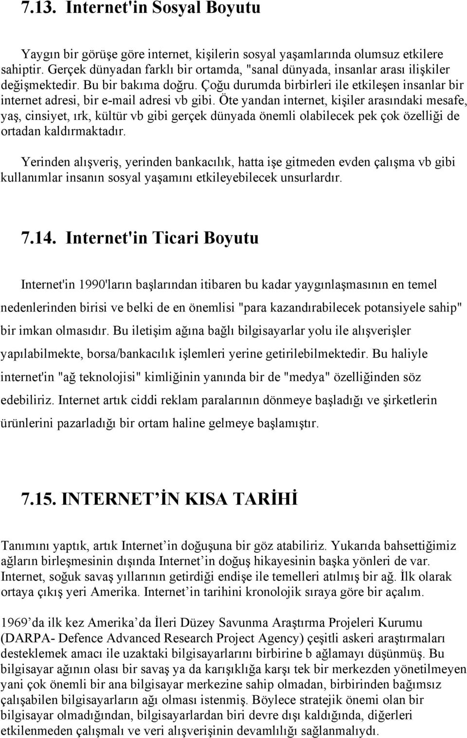 Çoğu durumda birbirleri ile etkileşen insanlar bir internet adresi, bir e-mail adresi vb gibi.