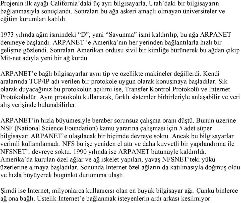 Sonraları Amerikan ordusu sivil bir kimliğe bürünerek bu ağdan çıkıp Mit-net adıyla yeni bir ağ kurdu. ARPANET e bağlı bilgisayarlar aynı tip ve özellikte makineler değillerdi.