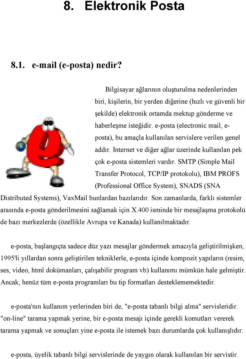 e-posta (electronic mail, e- posta), bu amaçla kullanılan servislere verilen genel addır. Internet ve diğer ağlar üzerinde kullanılan pek çok e-posta sistemleri vardır.