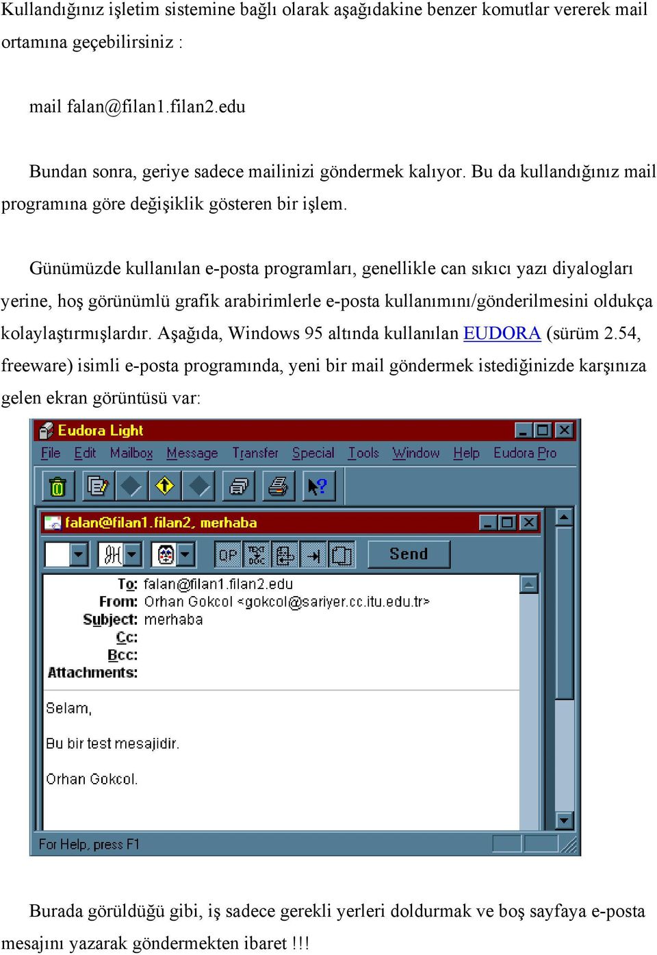 Günümüzde kullanılan e-posta programları, genellikle can sıkıcı yazı diyalogları yerine, hoş görünümlü grafik arabirimlerle e-posta kullanımını/gönderilmesini oldukça kolaylaştırmışlardır.