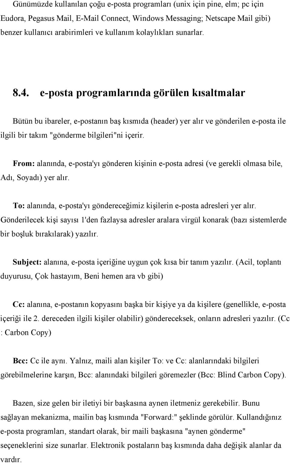 e-posta programlarında görülen kısaltmalar Bütün bu ibareler, e-postanın baş kısmıda (header) yer alır ve gönderilen e-posta ile ilgili bir takım "gönderme bilgileri"ni içerir.