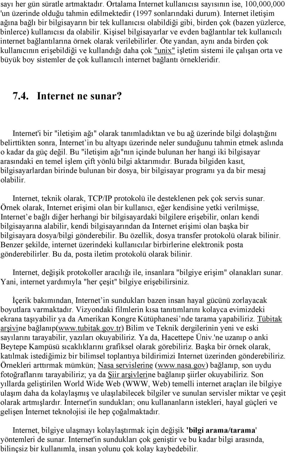 Kişisel bilgisayarlar ve evden bağlantılar tek kullanıcılı internet bağlantılarına örnek olarak verilebilirler.