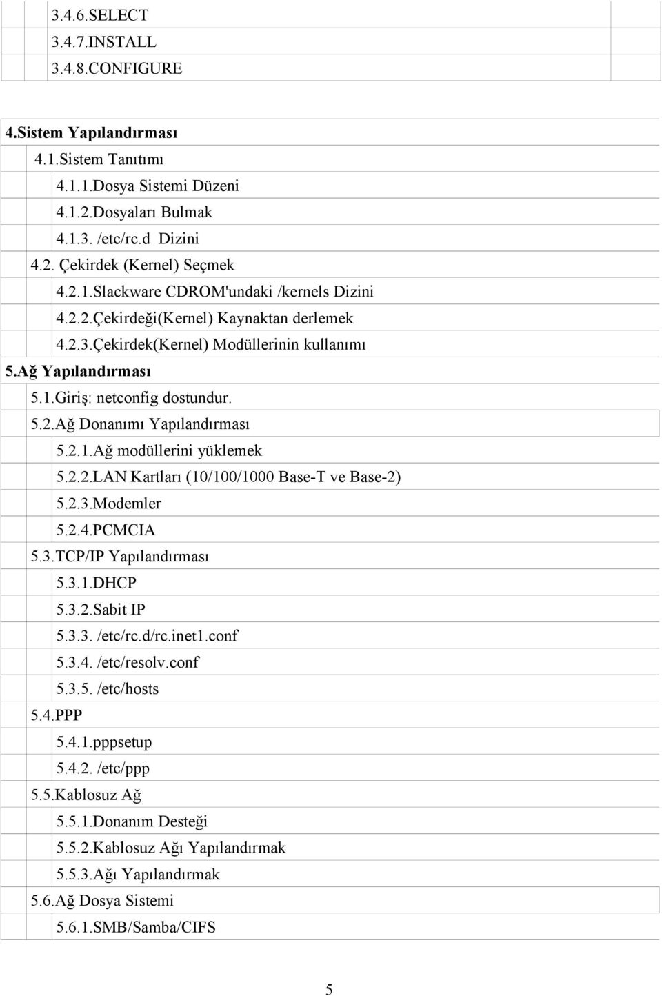 2.2.LAN Kartları (10/100/1000 Base-T ve Base-2) 5.2.3.Modemler 5.2.4.PCMCIA 5.3.TCP/IP Yapılandırması 5.3.1.DHCP 5.3.2.Sabit IP 5.3.3. /etc/rc.d/rc.inet1.conf 5.3.4. /etc/resolv.conf 5.3.5. /etc/hosts 5.