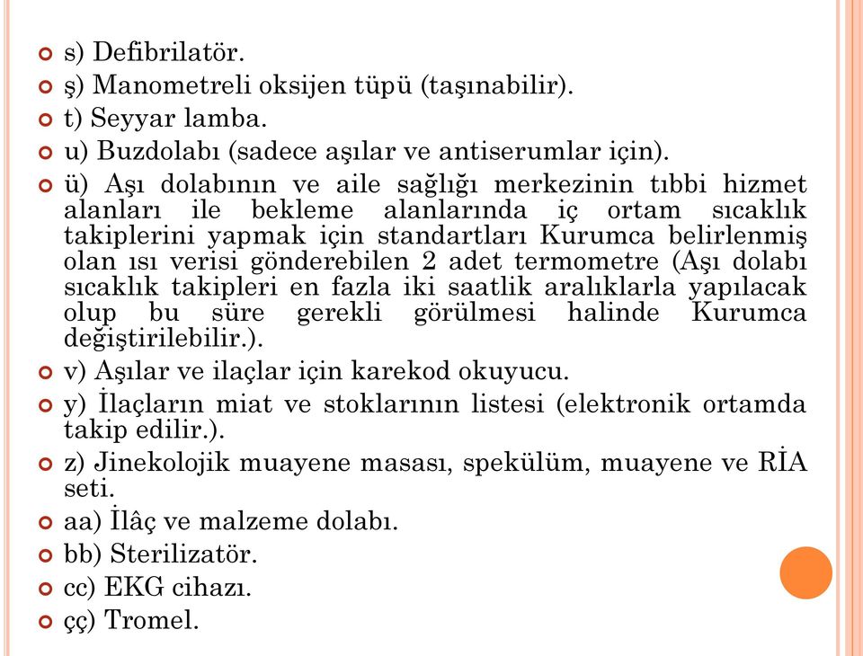 gönderebilen 2 adet termometre (Aşı dolabı sıcaklık takipleri en fazla iki saatlik aralıklarla yapılacak olup bu süre gerekli görülmesi halinde Kurumca değiştirilebilir.).