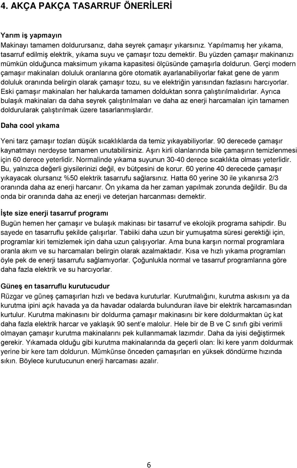 Gerçi modern çamaşır makinaları doluluk oranlarına göre otomatik ayarlanabiliyorlar fakat gene de yarım doluluk oranında belirgin olarak çamaşır tozu, su ve elektriğin yarısından fazlasını