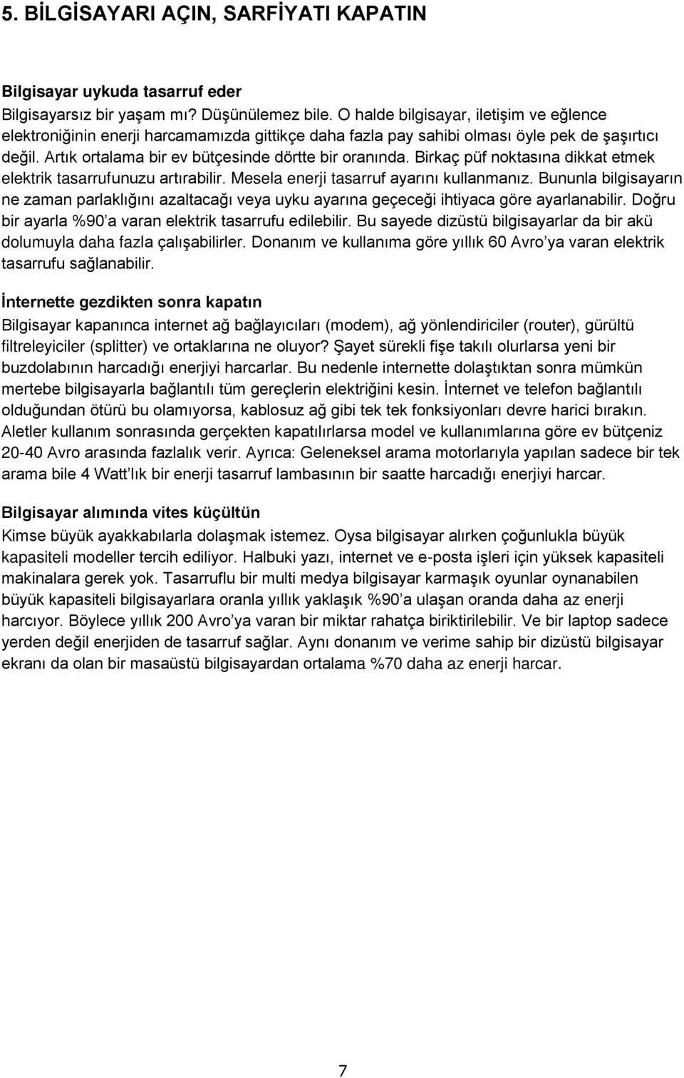 Birkaç püf noktasına dikkat etmek elektrik tasarrufunuzu artırabilir. Mesela enerji tasarruf ayarını kullanmanız.