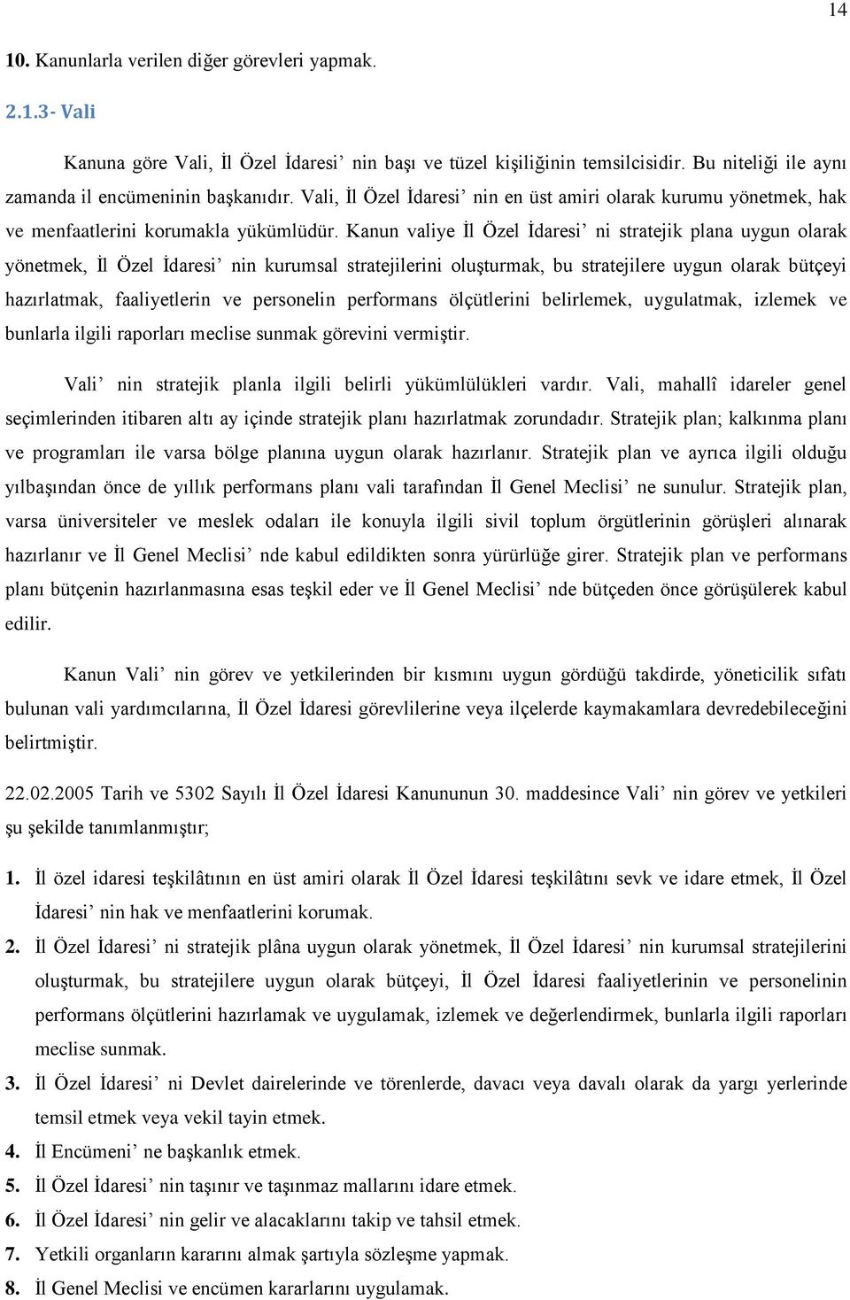 Kanun valiye İl Özel İdaresi ni stratejik plana uygun olarak yönetmek, İl Özel İdaresi nin kurumsal stratejilerini oluşturmak, bu stratejilere uygun olarak bütçeyi hazırlatmak, faaliyetlerin ve