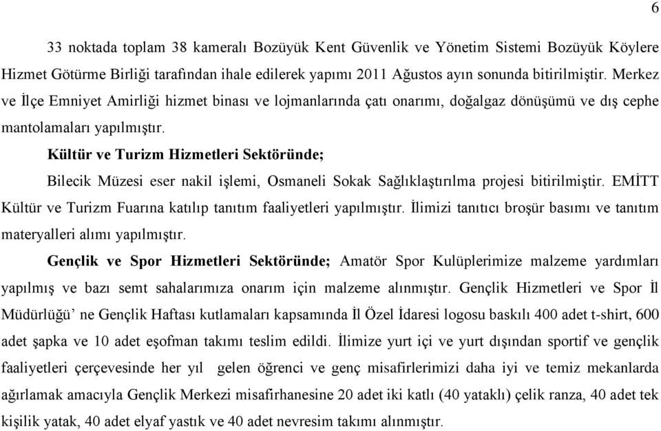 Kültür ve Turizm Hizmetleri Sektöründe; Bilecik Müzesi eser nakil işlemi, Osmaneli Sokak Sağlıklaştırılma projesi bitirilmiştir.