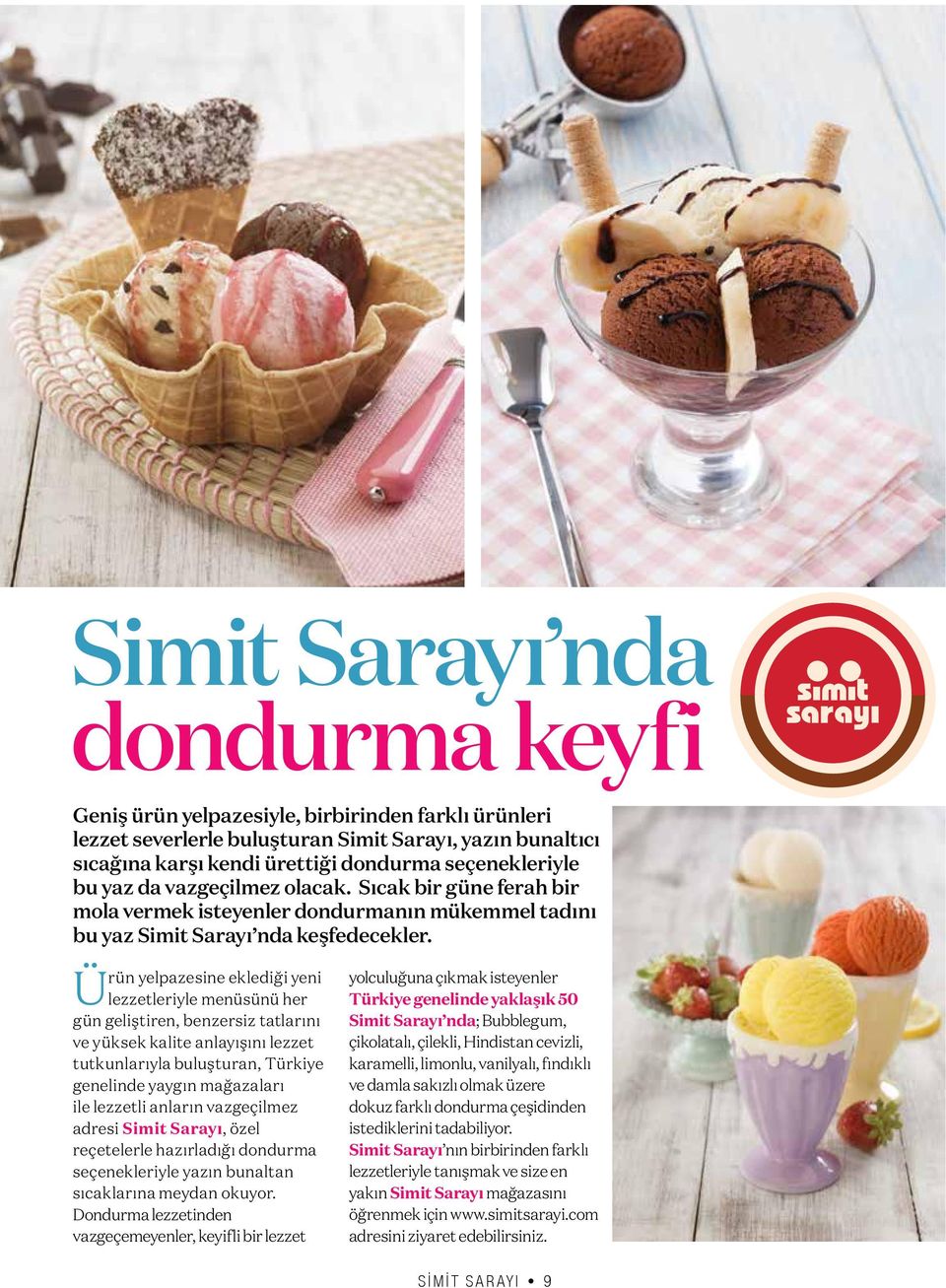 Ürün yelpazesine eklediği yeni lezzetleriyle menüsünü her gün geliştiren, benzersiz tatlarını ve yüksek kalite anlayışını lezzet tutkunlarıyla buluşturan, Türkiye genelinde yaygın mağazaları ile