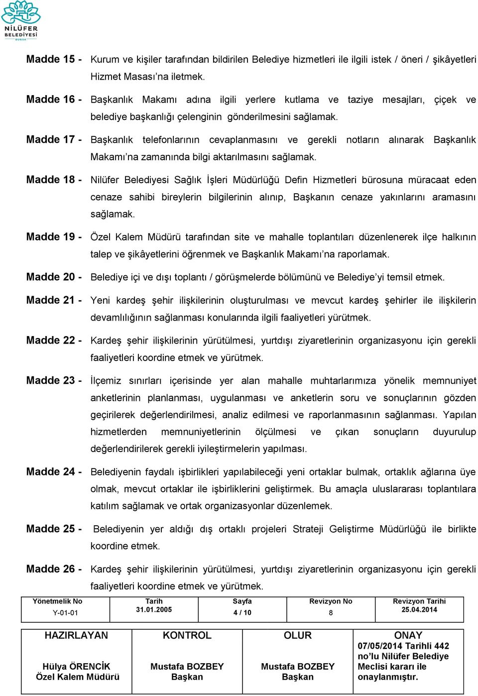 Madde 17 - lık telefonlarının cevaplanmasını ve gerekli notların alınarak lık Makamı na zamanında bilgi aktarılmasını sağlamak.