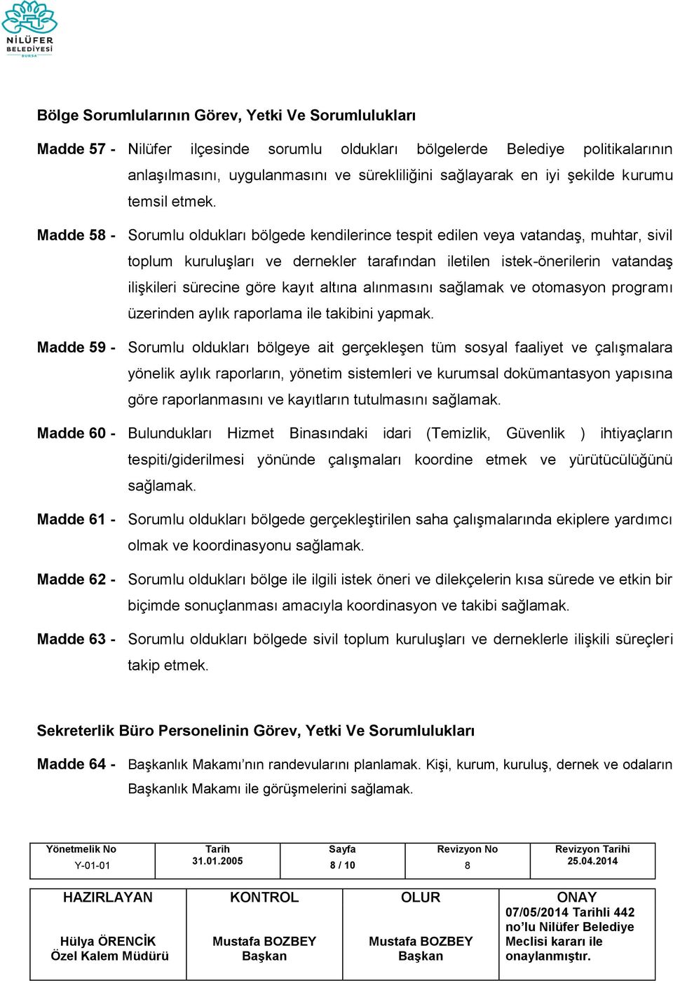 Madde 5 - Sorumlu oldukları bölgede kendilerince tespit edilen veya vatandaş, muhtar, sivil toplum kuruluşları ve dernekler tarafından iletilen istek-önerilerin vatandaş ilişkileri sürecine göre