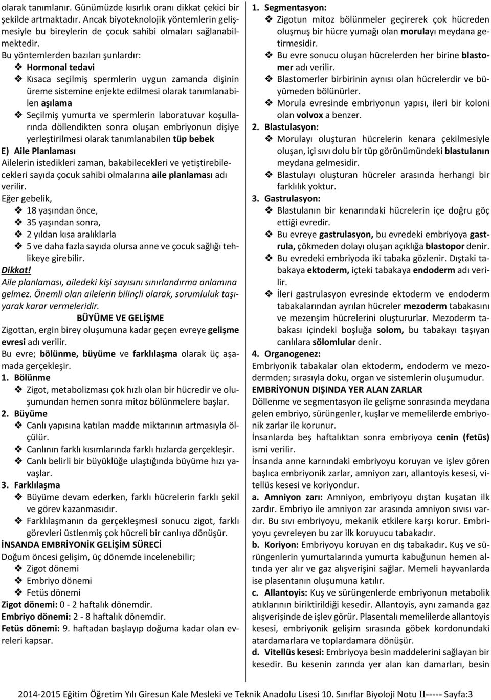 laboratuvar koşullarında döllendikten sonra oluşan embriyonun dişiye yerleştirilmesi olarak tanımlanabilen tüp bebek E) Aile Planlaması Ailelerin istedikleri zaman, bakabilecekleri ve