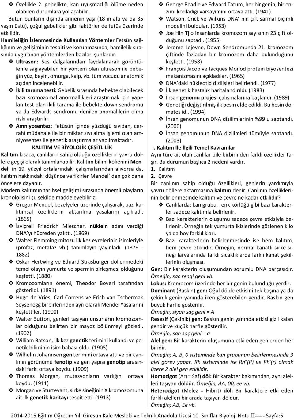 Hamileliğin İzlenmesinde Kullanılan Yöntemler Fetsün sağlığının ve gelişiminin tespiti ve korunmasında, hamilelik sırasında uygulanan yöntemlerden bazıları şunlardır: Ultrason: Ses dalgalarından