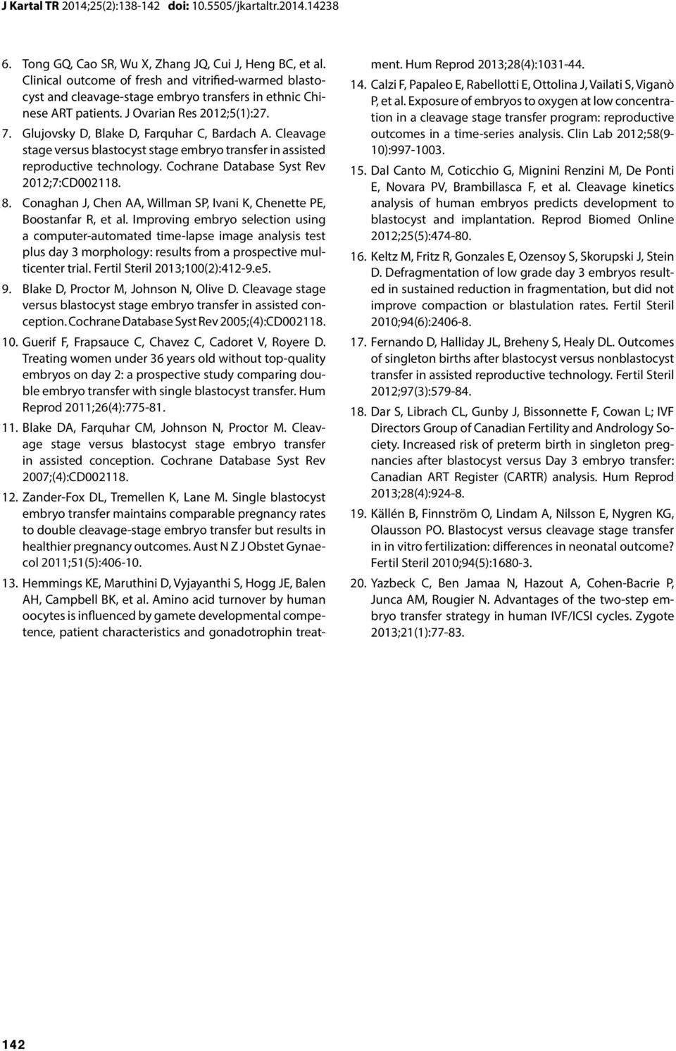 Glujovsky D, Blake D, Farquhar C, Bardach A. Cleavage stage versus blastocyst stage embryo transfer in assisted reproductive technology. Cochrane Database Syst Rev 2012;7:CD002118. 8.