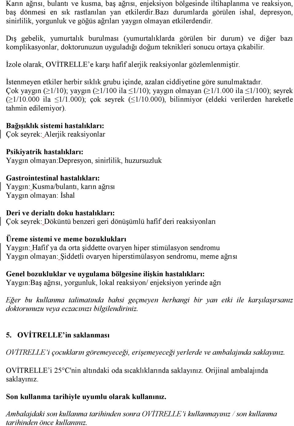 Dış gebelik, yumurtalık burulması (yumurtalıklarda görülen bir durum) ve diğer bazı komplikasyonlar, doktorunuzun uyguladığı doğum teknikleri sonucu ortaya çıkabilir.