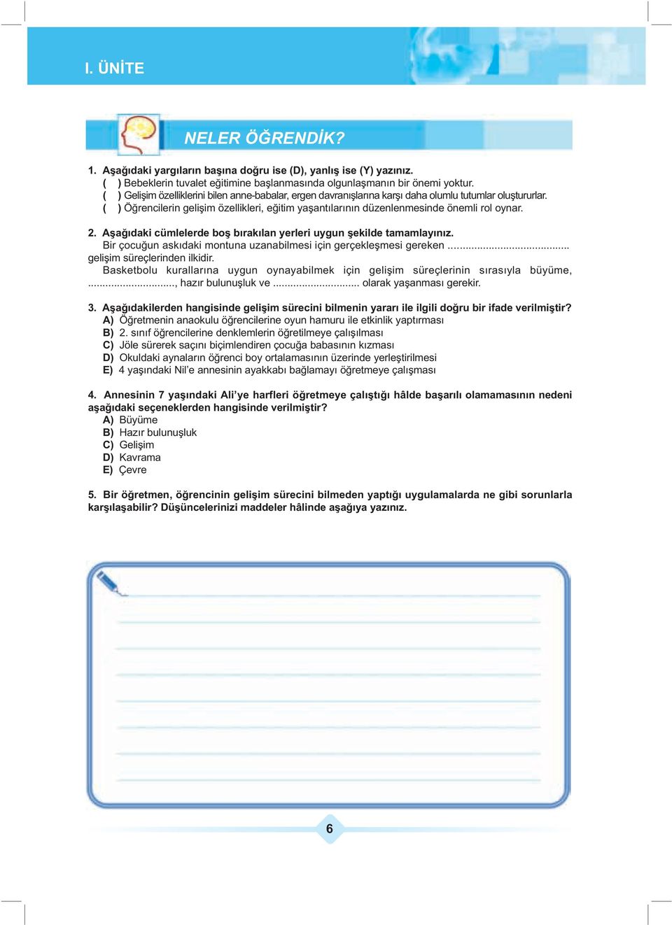 ( ) Öğrencilerin gelişim özellikleri, eğitim yaşantılarının düzenlenmesinde önemli rol oynar. 2. Aşağıdaki cümlelerde boş bırakılan yerleri uygun şekilde tamamlayınız.