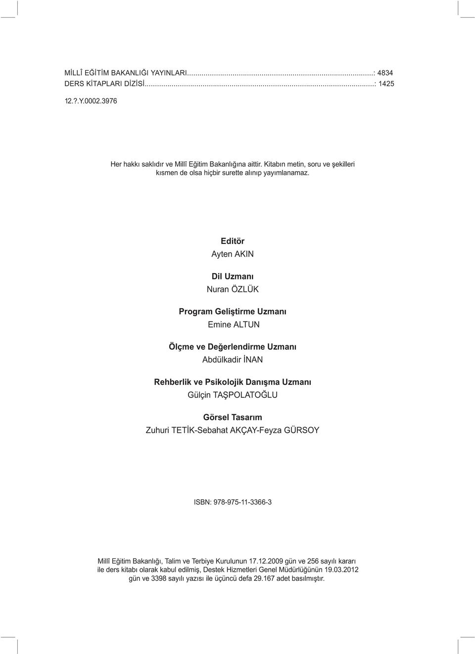 Editör Ayten AKIN Dil Uzmanı Nuran ÖZLÜK Program Geliþtirme Uzmaný Emine ALTUN Ölçme ve Deðerlendirme Uzmaný Abdülkadir İNAN Rehberlik ve Psikolojik Danýþma Uzmaný Gülçin