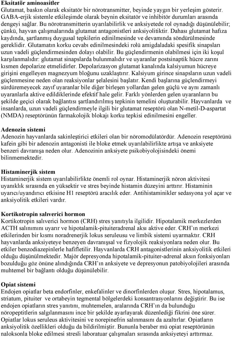 Bu nörotransmitterin uyarılabilirlik ve anksiyetede rol oynadığı düşünülebilir; çünkü, hayvan çalışmalarında glutamat antagonistleri anksiyolitiktir.