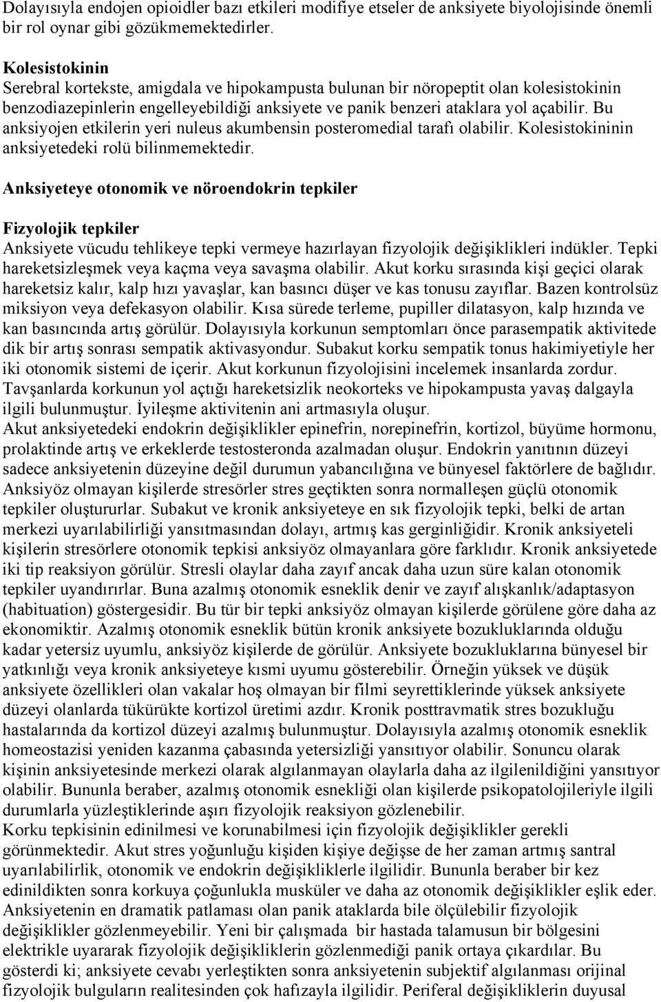 Bu anksiyojen etkilerin yeri nuleus akumbensin posteromedial tarafı olabilir. Kolesistokininin anksiyetedeki rolü bilinmemektedir.