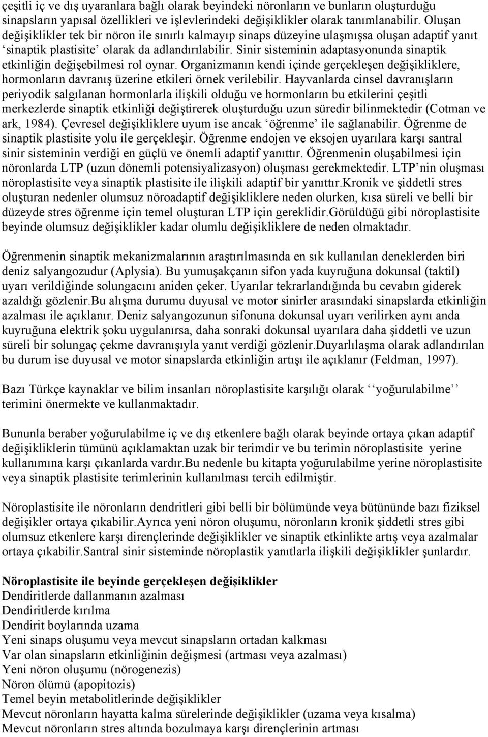 Sinir sisteminin adaptasyonunda sinaptik etkinliğin değişebilmesi rol oynar. Organizmanın kendi içinde gerçekleşen değişikliklere, hormonların davranış üzerine etkileri örnek verilebilir.