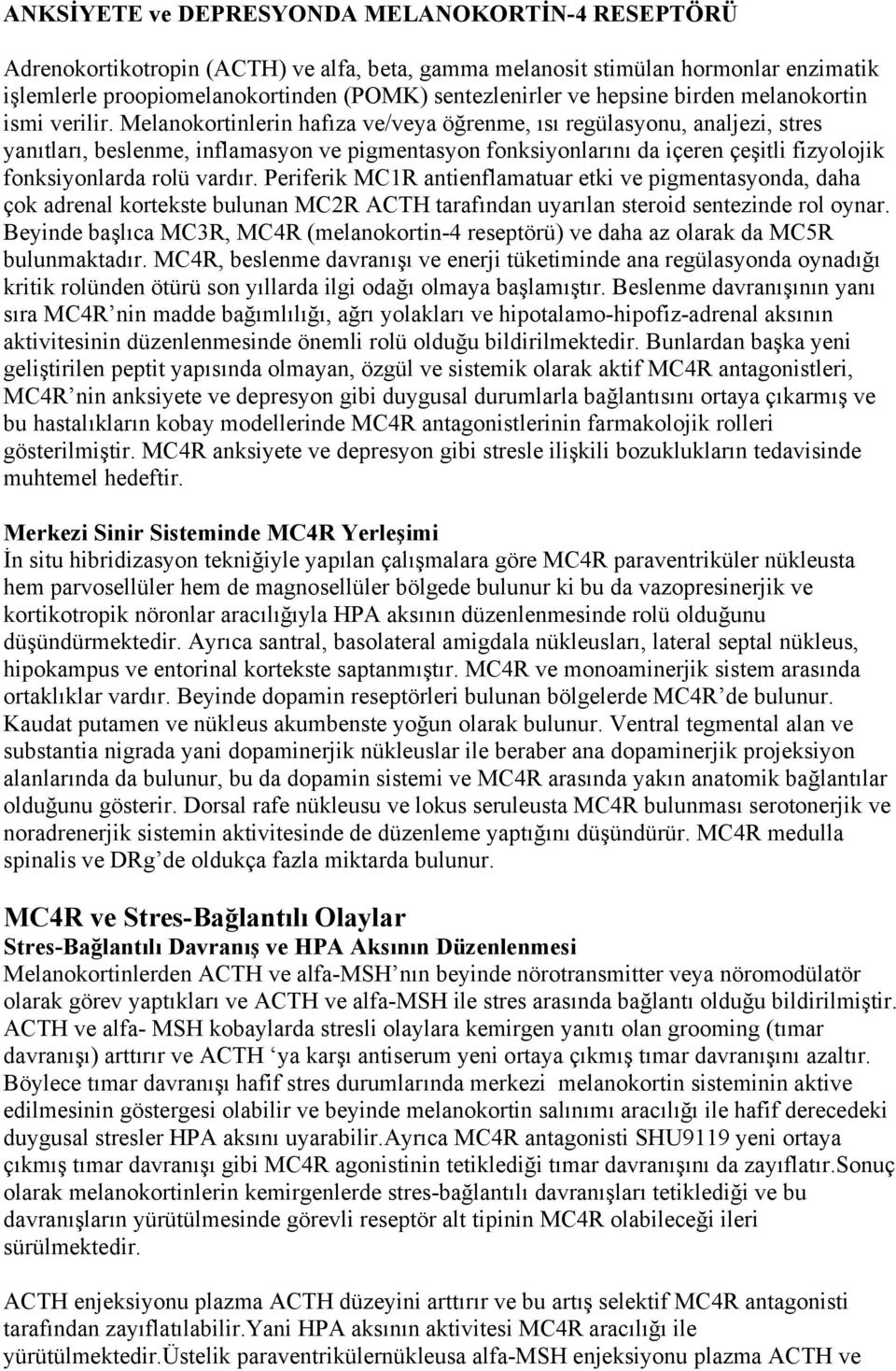 Melanokortinlerin hafıza ve/veya öğrenme, ısı regülasyonu, analjezi, stres yanıtları, beslenme, inflamasyon ve pigmentasyon fonksiyonlarını da içeren çeşitli fizyolojik fonksiyonlarda rolü vardır.