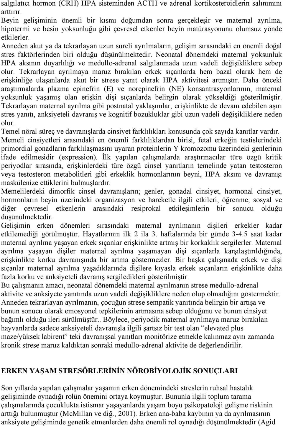 Anneden akut ya da tekrarlayan uzun süreli ayrılmaların, gelişim sırasındaki en önemli doğal stres faktörlerinden biri olduğu düşünülmektedir.