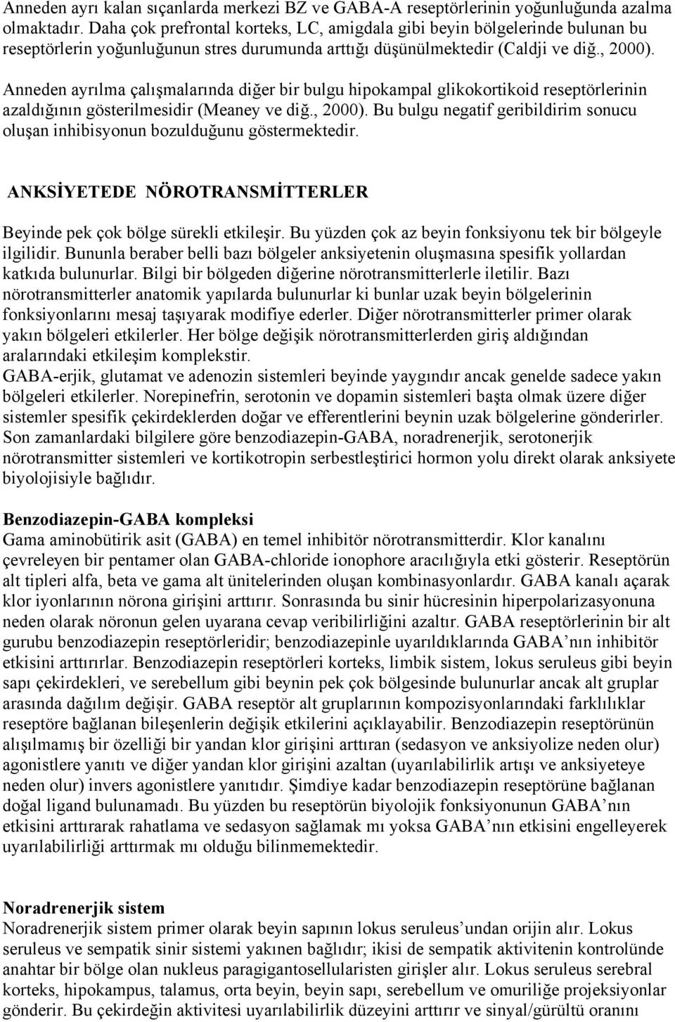 Anneden ayrılma çalışmalarında diğer bir bulgu hipokampal glikokortikoid reseptörlerinin azaldığının gösterilmesidir (Meaney ve diğ., 2000).