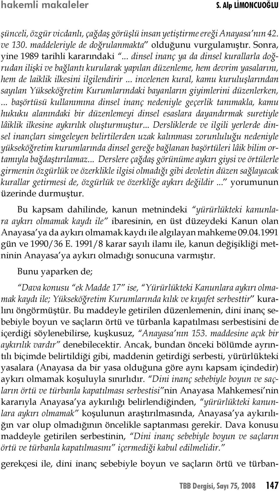 .. incelenen kural, kamu kuruluşlarından sayılan Yükseköğretim Kurumlarındaki bayanların giyimlerini düzenlerken,.