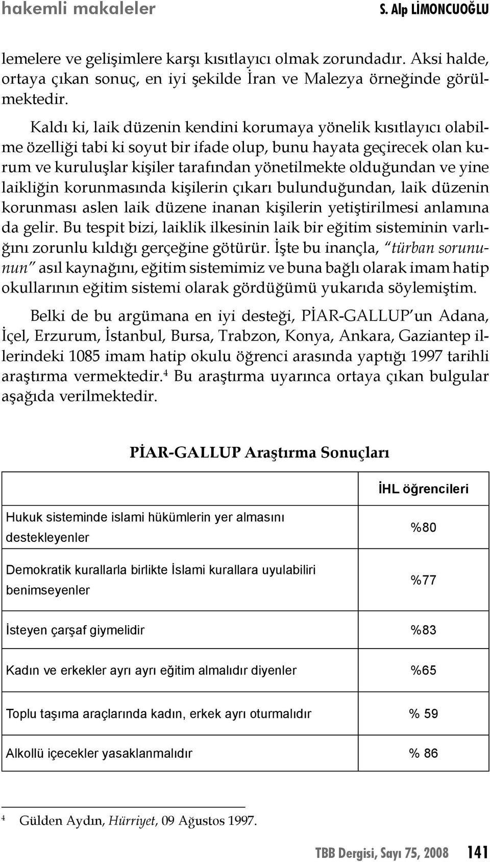 ve yine laikliğin korunmasında kişilerin çıkarı bulunduğundan, laik düzenin korunması aslen laik düzene inanan kişilerin yetiştirilmesi anlamına da gelir.