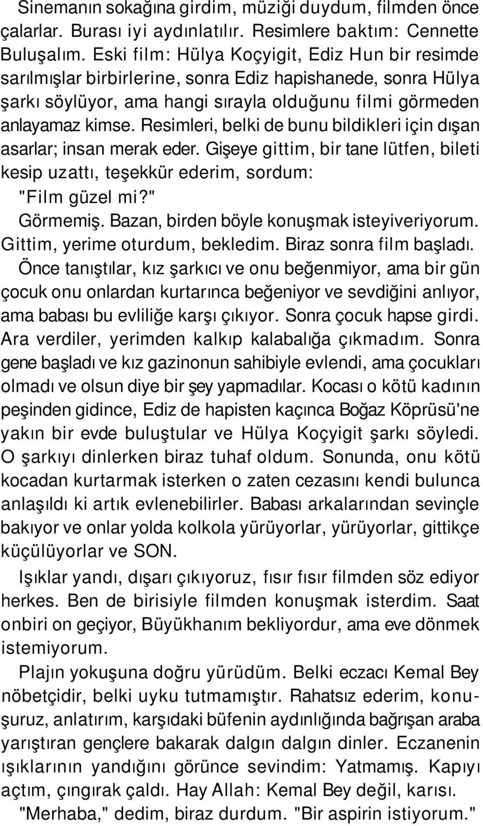 Resimleri, belki de bunu bildikleri için dışan asarlar; insan merak eder. Gişeye gittim, bir tane lütfen, bileti kesip uzattı, teşekkür ederim, sordum: "Film güzel mi?" Görmemiş.