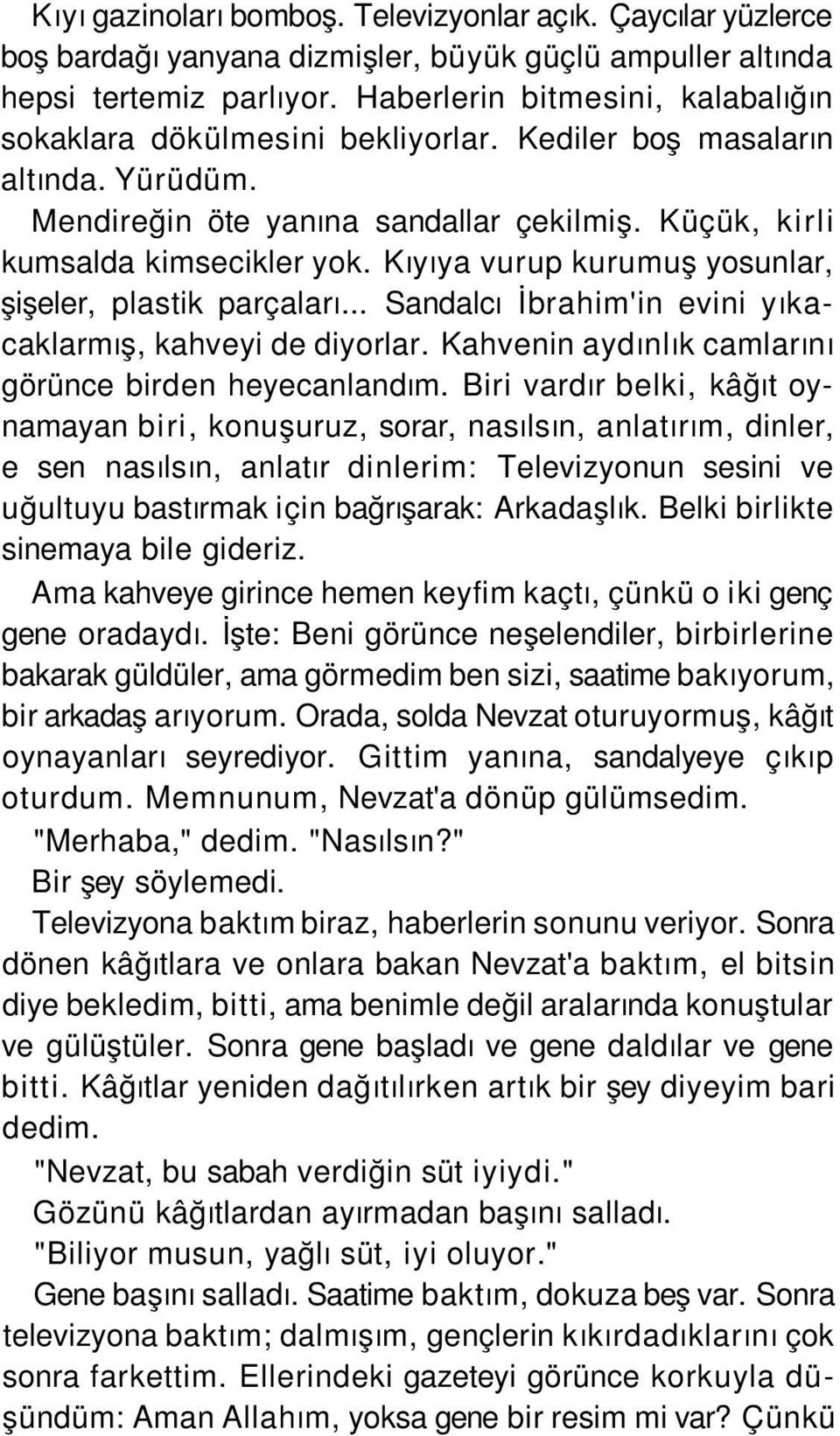 Kıyıya vurup kurumuş yosunlar, şişeler, plastik parçaları... Sandalcı İbrahim'in evini yıkacaklarmış, kahveyi de diyorlar. Kahvenin aydınlık camlarını görünce birden heyecanlandım.