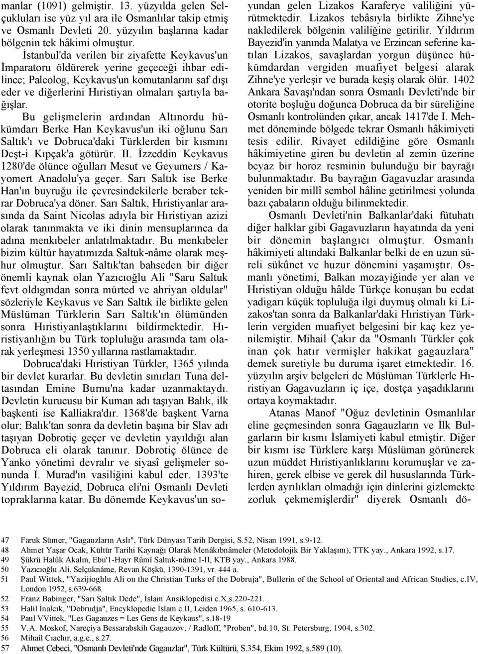 bağışlar. Bu gelişmelerin ardından Altınordu hükümdarı Berke Han Keykavus'un iki oğlunu Sarı Saltık'ı ve Dobruca'daki Türklerden bir kısmını Deşt-i Kıpçak'a götürür. II.