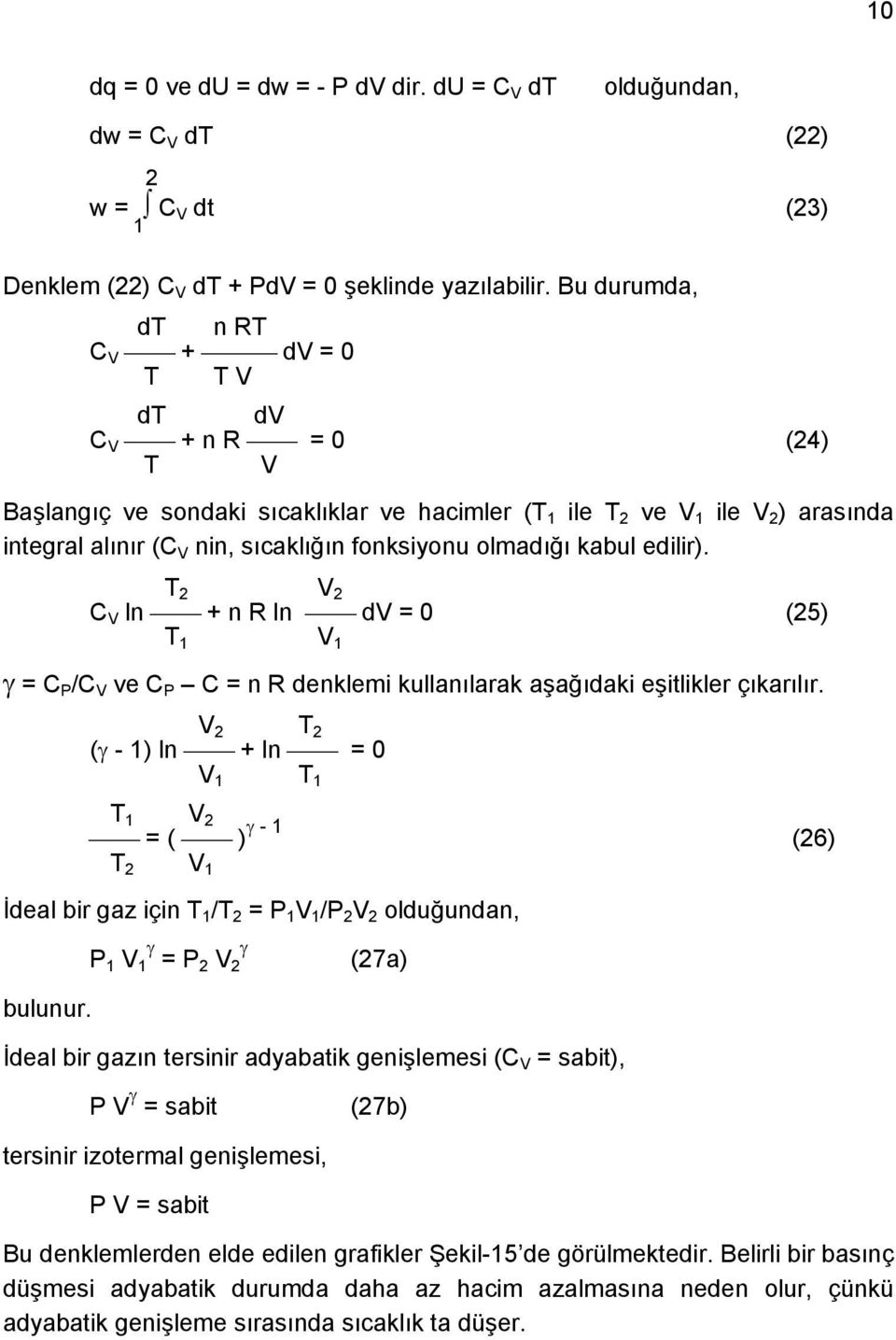 olmadığı kabul edilir). T 2 V2 C V ln + n R ln dv = 0 (25) T 1 V 1 γ = C P /C V ve C P C = n R denklemi kullanılarak aşağıdaki eşitlikler çıkarılır.